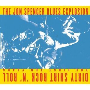 The Jon Spencer Blues Explosion - Dirty Shirt Rock N Roll: The First Ten Years